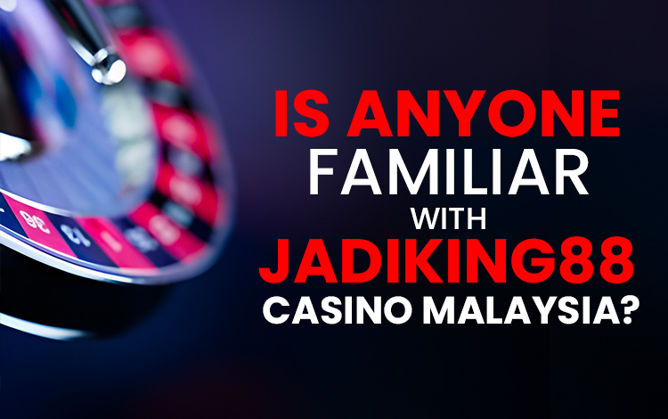 Is Anyone Familiar With Jadiking88 Casino Malaysia?